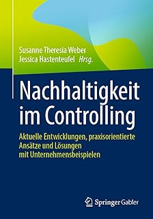 Nachhaltigkeit im Controlling: Aktuelle Entwicklungen, praxisorientierte Ansätze und Lösungen mit Unternehmensbeispielen (German Edition)