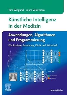 Künstliche Intelligenz in der Medizin: Anwendungen, Algorithmen und Programmierung: Für Studium, Forschung, Klinik und Wirtschaft